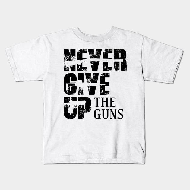 Never Give Up The Guns Kids T-Shirt by shopbudgets